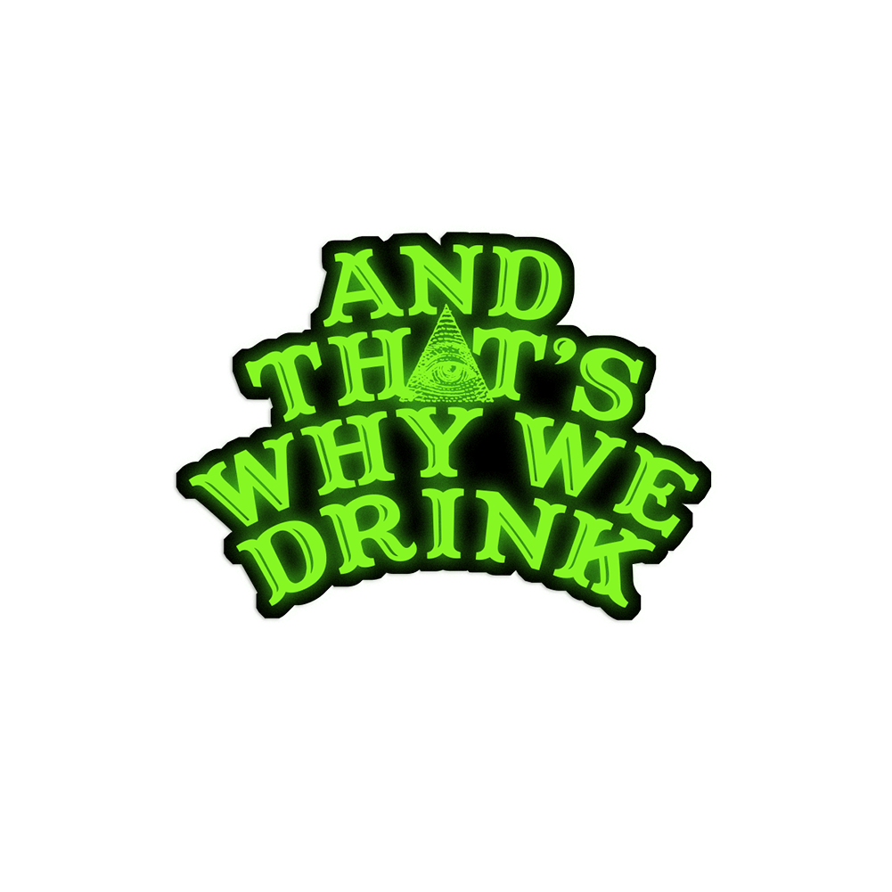 And That’s Why We Drink (Glow In The Dark Logo) Sticker