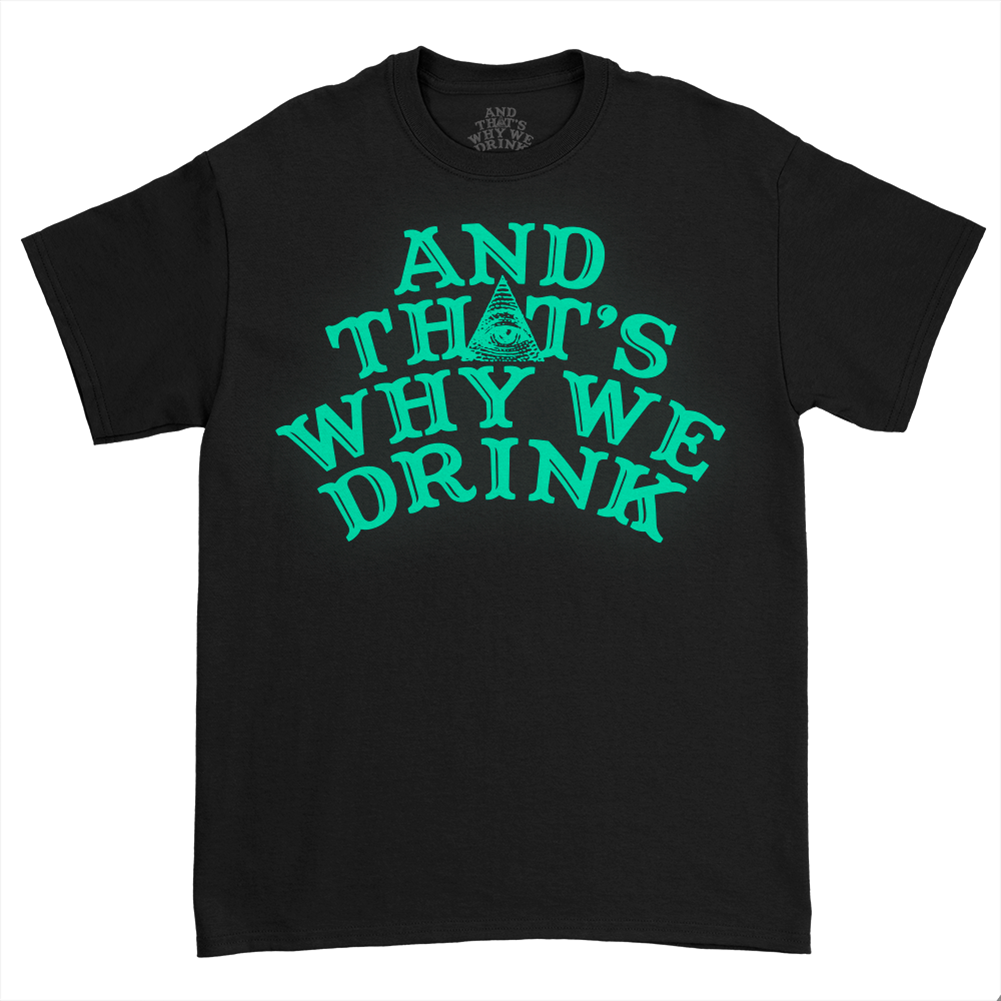 And That’s Why We Drink (Glow Logo) T-Shirt