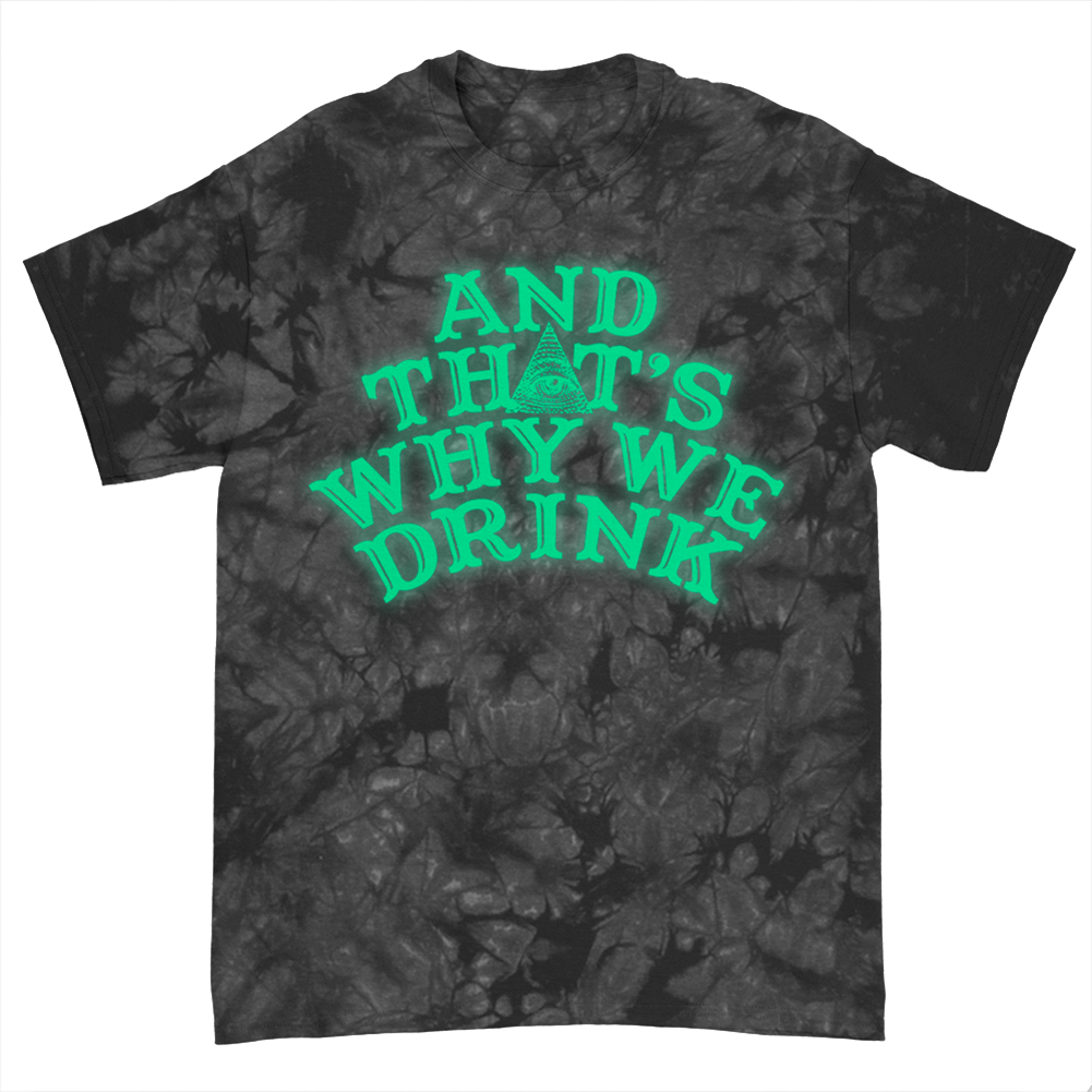 And That’s Why We Drink (Glow Logo Dye) T-Shirt