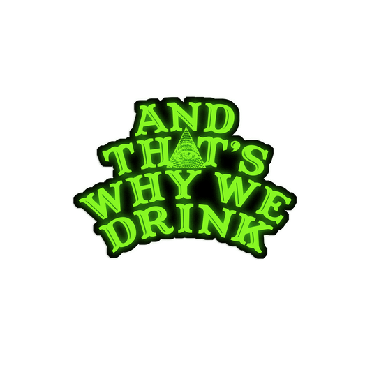 And That’s Why We Drink (Glow In The Dark Logo) Sticker