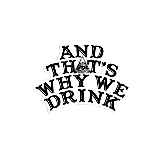 And That’s Why We Drink (Logo) Sticker