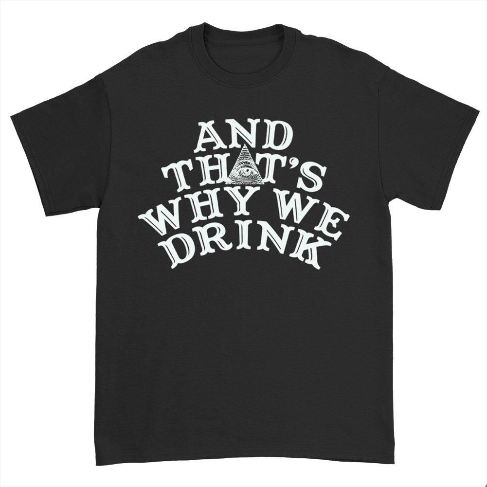 And That’s Why We Drink (Logo) T-Shirt